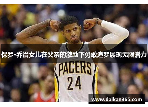保罗·乔治女儿在父亲的激励下勇敢追梦展现无限潜力