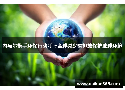 内马尔携手环保行动呼吁全球减少碳排放保护地球环境