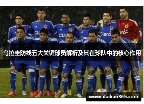 乌拉圭防线五大关键球员解析及其在球队中的核心作用