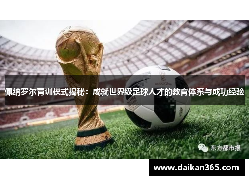 佩纳罗尔青训模式揭秘：成就世界级足球人才的教育体系与成功经验