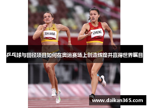 乒乓球与田径项目如何在奥运赛场上创造辉煌并赢得世界瞩目