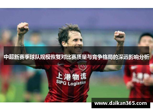 中超新赛季球队规模恢复对比赛质量与竞争格局的深远影响分析