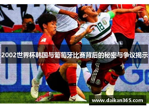 2002世界杯韩国与葡萄牙比赛背后的秘密与争议揭示