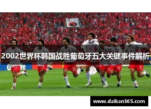2002世界杯韩国战胜葡萄牙五大关键事件解析