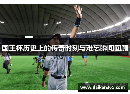 国王杯历史上的传奇时刻与难忘瞬间回顾 国王杯历史上的传奇时刻与难忘瞬间回顾