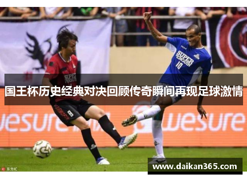 国王杯历史经典对决回顾传奇瞬间再现足球激情
