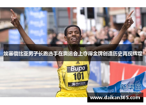 埃塞俄比亚男子长跑选手在奥运会上夺得金牌创造历史再现辉煌