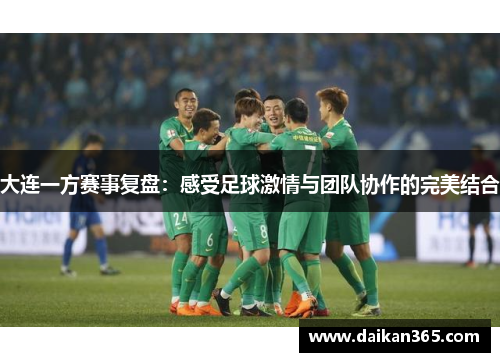 大连一方赛事复盘：感受足球激情与团队协作的完美结合