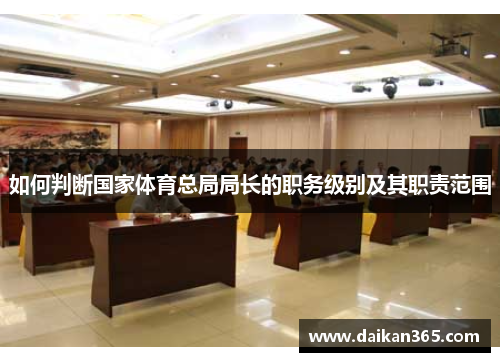 如何判断国家体育总局局长的职务级别及其职责范围 如何判断国家体育总局局长的职务级别及其职责范围