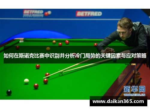 如何在斯诺克比赛中识别并分析冷门局势的关键因素与应对策略