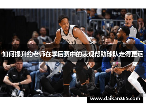 如何提升约老师在季后赛中的表现帮助球队走得更远