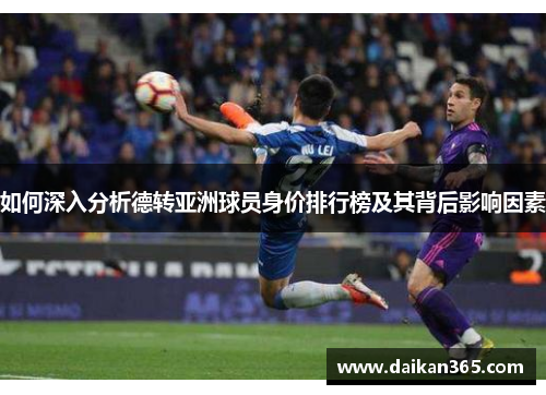 如何深入分析德转亚洲球员身价排行榜及其背后影响因素 如何深入分析德转亚洲球员身价排行榜及其背后影响因素
