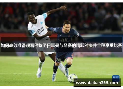 如何高效准备观看巴黎圣日耳曼与马赛的精彩对决并全程享受比赛