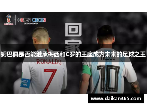 姆巴佩是否能继承梅西和C罗的王座成为未来的足球之王