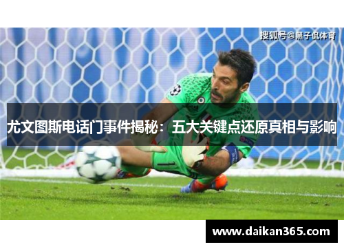 尤文图斯电话门事件揭秘:五大关键点还原真相与影响 尤文图斯电话门事件揭秘:五大关键点还原真相与影响