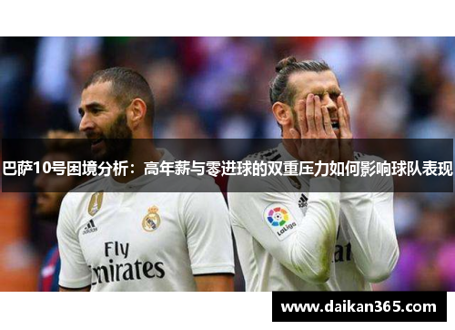 巴萨10号困境分析:高年薪与零进球的双重压力如何影响球队表现 巴萨10号困境分析:高年薪与零进球的双重压力如何影响球队表现
