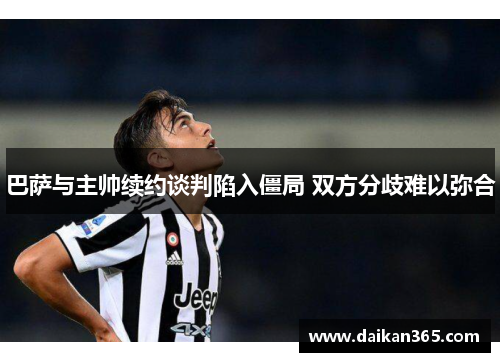 巴萨与主帅续约谈判陷入僵局 双方分歧难以弥合